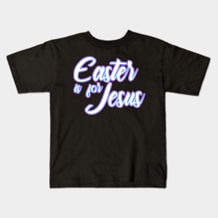 Easter is for Jesus - Slogan Kids T-Shirt